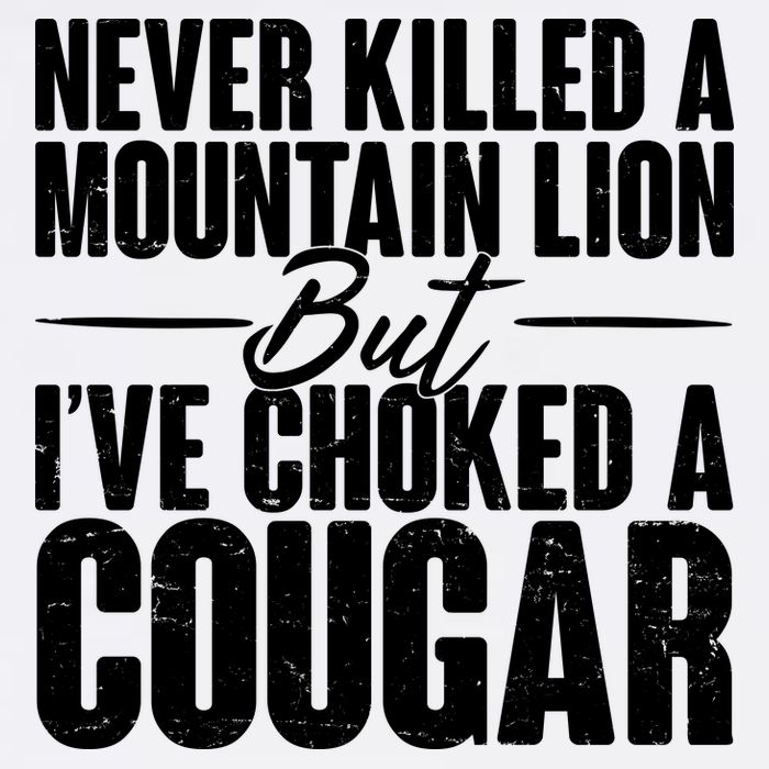 Funny Never Killed A Mountain Lion But I've Choked A Cougar Garment-Dyed Sweatshirt