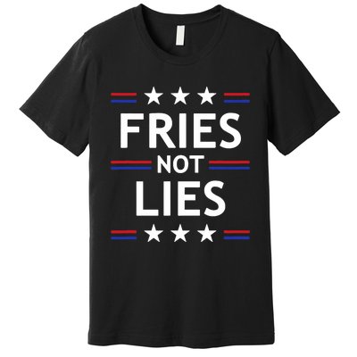 Fries Not Lies Trump 2024 French Fries Trump Vance 2024 Premium T-Shirt