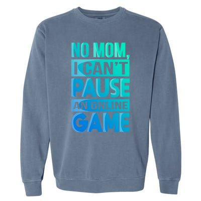 Funny No Mom I Cant Pause An Online Game Video Gamer Gift Garment-Dyed Sweatshirt