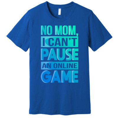 Funny No Mom I Cant Pause An Online Game Video Gamer Gift Premium T-Shirt