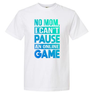 Funny No Mom I Cant Pause An Online Game Video Gamer Gift Garment-Dyed Heavyweight T-Shirt