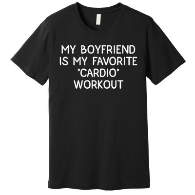 Funny Naughty Men Him My Girlfriend Is My Cardio Workout Premium T-Shirt