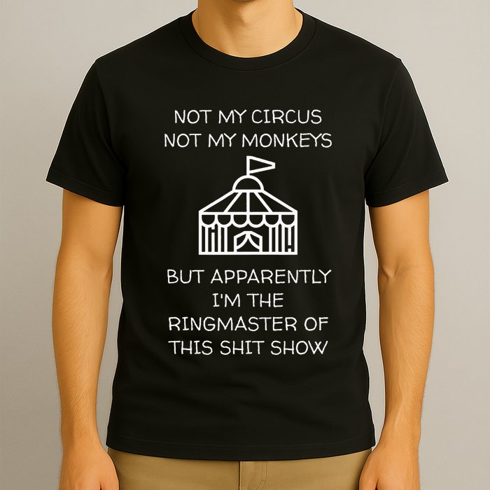 Funny Not My Circus Not My Monkeys Ringmaster Shitshow T-Shirt