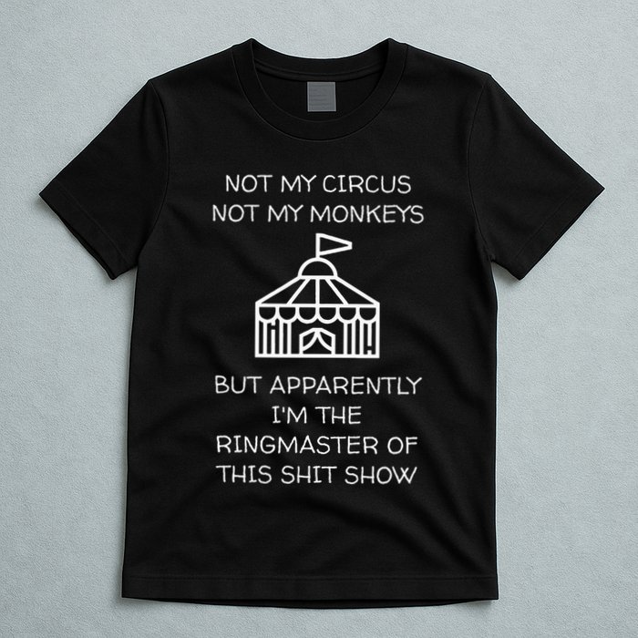 Funny Not My Circus Not My Monkeys Ringmaster Shitshow T-Shirt
