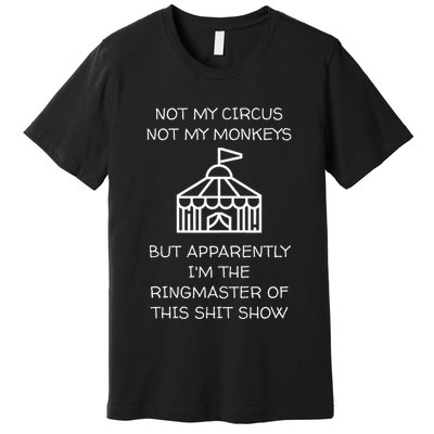 Funny Not My Circus Not My Monkeys Ringmaster Shitshow Premium T-Shirt