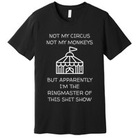 Funny Not My Circus Not My Monkeys Ringmaster Shitshow Premium T-Shirt