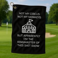 Funny Not My Circus Not My Monkeys Ringmaster Shitshow Golf Towel