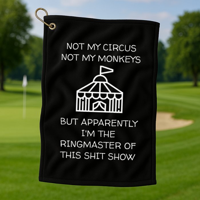 Funny Not My Circus Not My Monkeys Ringmaster Shitshow Golf Towel