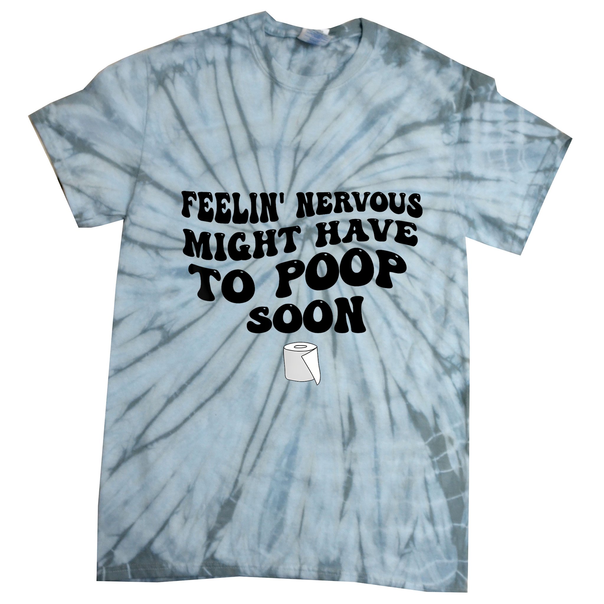 Feeling Nervous Might Have To Poop Soon Funny Saying Quote Tie-Dye T-Shirt