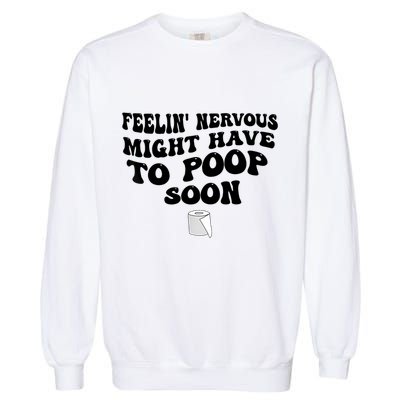 Feeling Nervous Might Have To Poop Soon Funny Saying Quote Garment-Dyed Sweatshirt