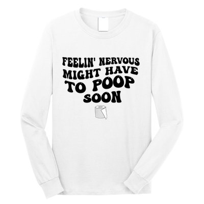 Feeling Nervous Might Have To Poop Soon Funny Saying Quote Long Sleeve Shirt