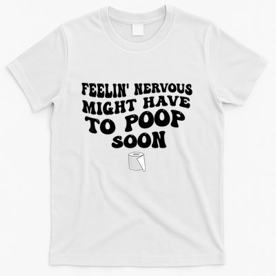 Feeling Nervous Might Have To Poop Soon Funny Saying Quote T-Shirt