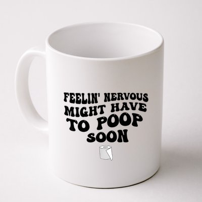 Feeling Nervous Might Have To Poop Soon Funny Saying Quote Mug