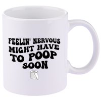 Feeling Nervous Might Have To Poop Soon Funny Saying Quote 11oz C Handle Ceramic Mug