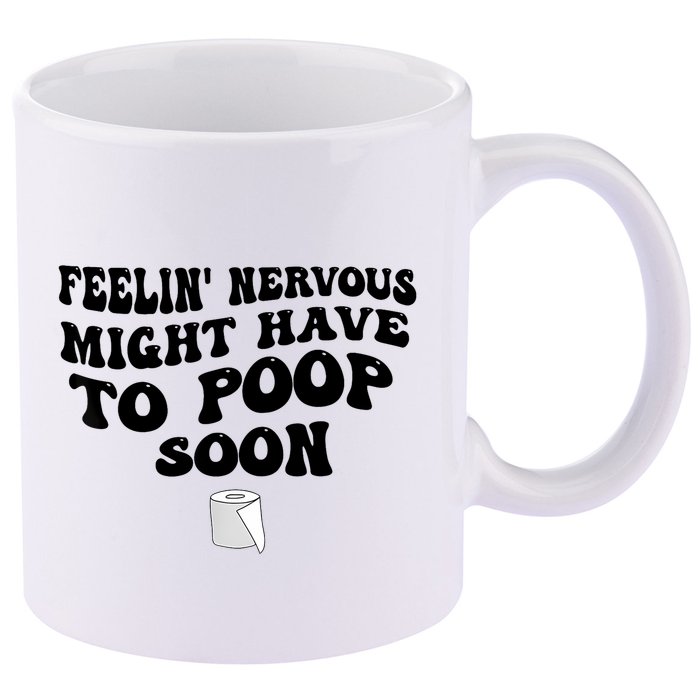 Feeling Nervous Might Have To Poop Soon Funny Saying Quote 11oz C Handle Ceramic Mug