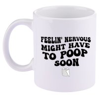 Feeling Nervous Might Have To Poop Soon Funny Saying Quote 11oz C Handle Ceramic Mug