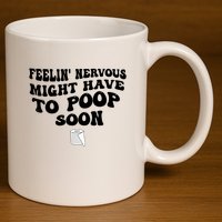 Feeling Nervous Might Have To Poop Soon Funny Saying Quote 11oz C Handle Ceramic Mug