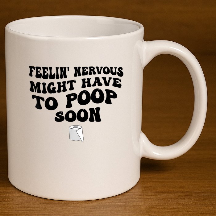 Feeling Nervous Might Have To Poop Soon Funny Saying Quote 11oz C Handle Ceramic Mug