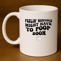 Feeling Nervous Might Have To Poop Soon Funny Saying Quote 11oz C Handle Ceramic Mug
