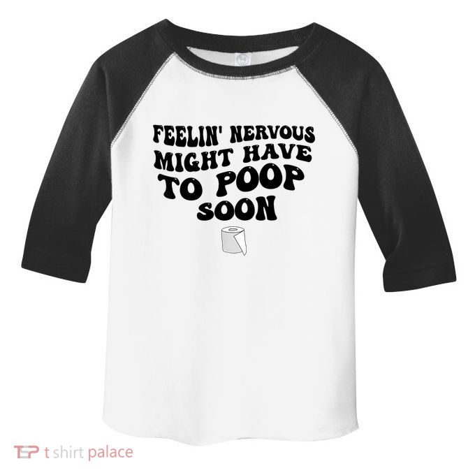 Feeling Nervous Might Have To Poop Soon Funny Saying Quote Toddler Fine Jersey T-Shirt