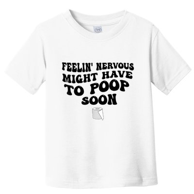 Feeling Nervous Might Have To Poop Soon Funny Saying Quote Toddler T-Shirt