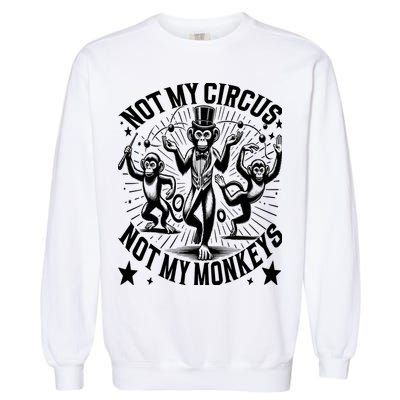 Funny Not My Circus Not My Monkeys Garment-Dyed Sweatshirt
