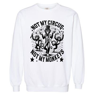 Funny Not My Circus Not My Monkeys Garment-Dyed Sweatshirt