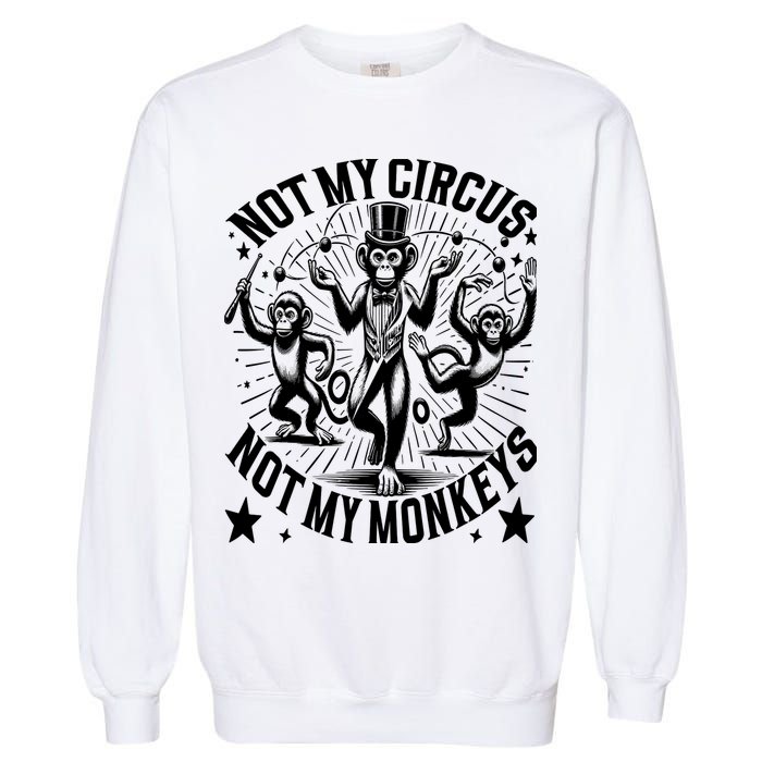 Funny Not My Circus Not My Monkeys Garment-Dyed Sweatshirt