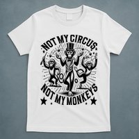 Funny Not My Circus Not My Monkeys T-Shirt