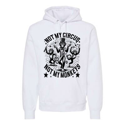 Funny Not My Circus Not My Monkeys Premium Hoodie