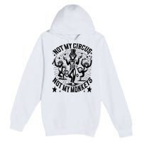 Funny Not My Circus Not My Monkeys Premium Pullover Hoodie