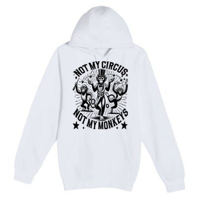 Funny Not My Circus Not My Monkeys Premium Pullover Hoodie