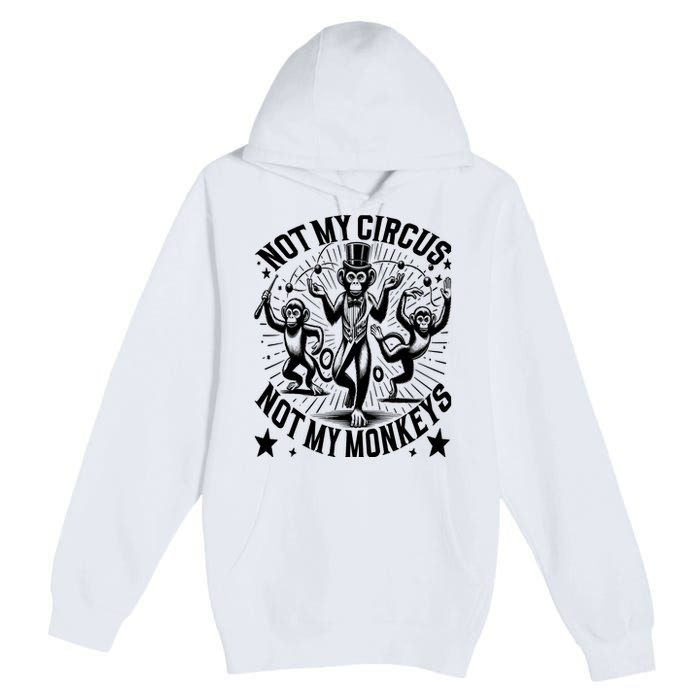 Funny Not My Circus Not My Monkeys Premium Pullover Hoodie