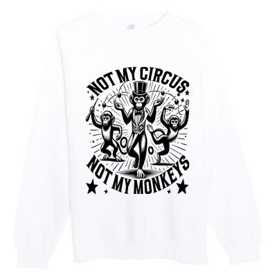 Funny Not My Circus Not My Monkeys Premium Crewneck Sweatshirt