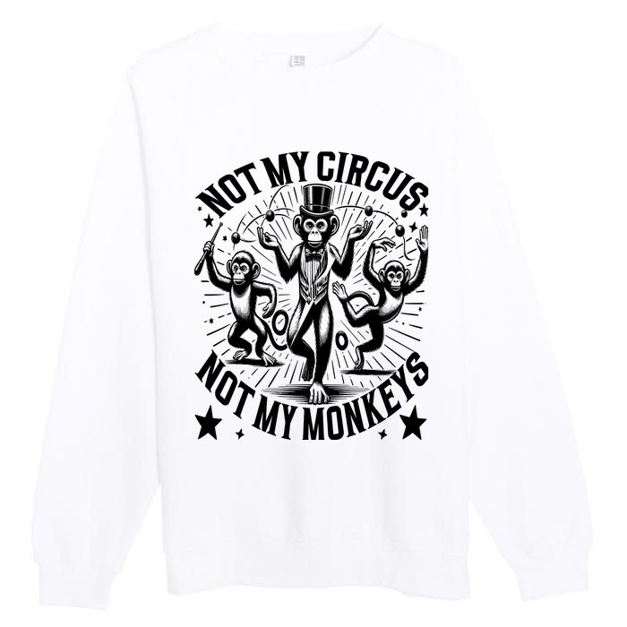 Funny Not My Circus Not My Monkeys Premium Crewneck Sweatshirt