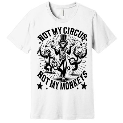 Funny Not My Circus Not My Monkeys Premium T-Shirt