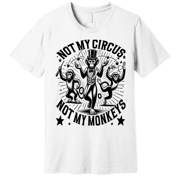 Funny Not My Circus Not My Monkeys Premium T-Shirt