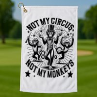 Funny Not My Circus Not My Monkeys Golf Towel