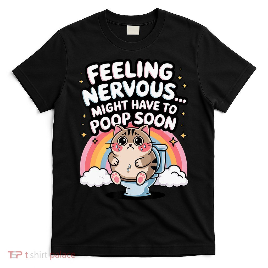 Feeling Nervous Might Have To Poop Soon Funny Saying  T-Shirt