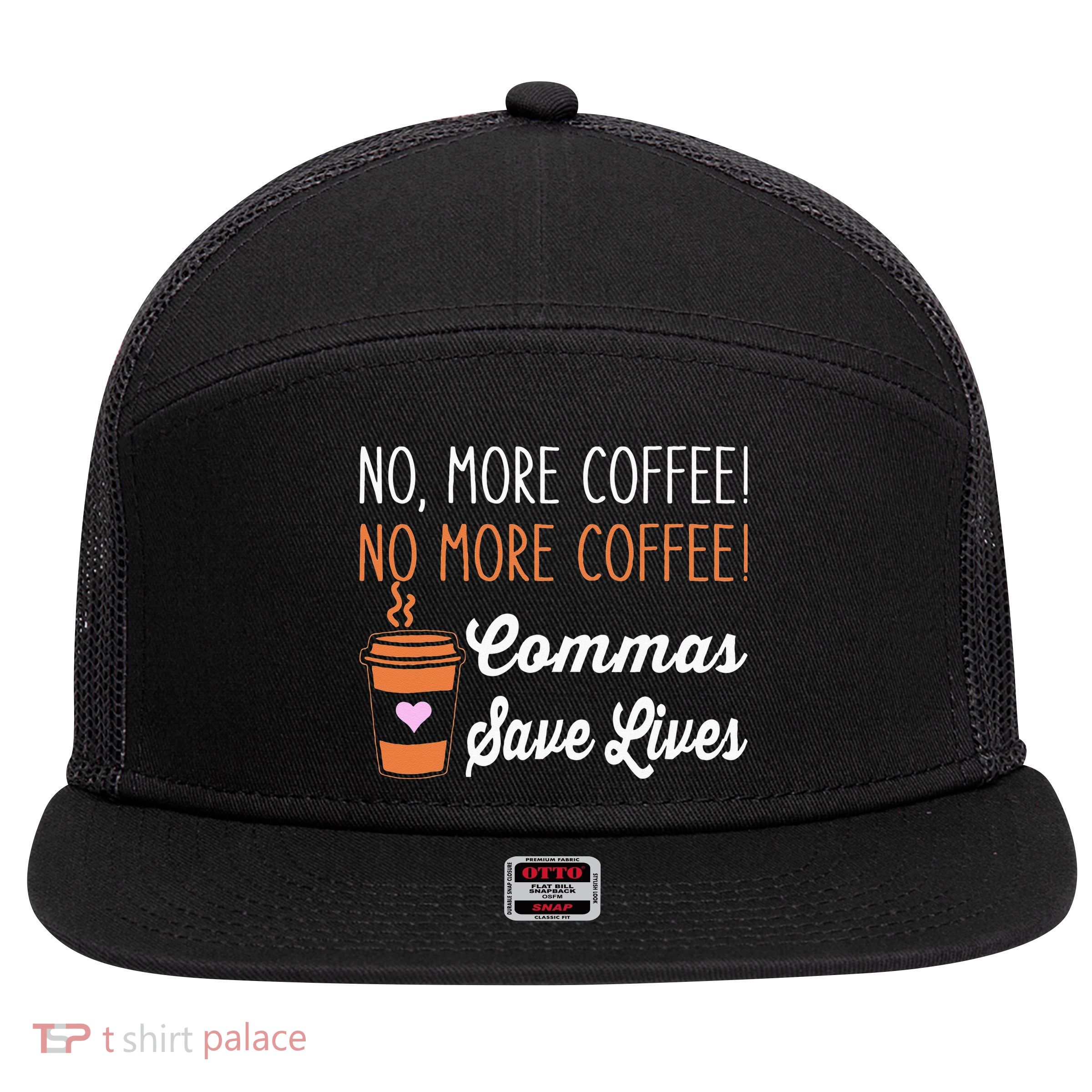 FUNNY NO MORE COFFEE COMMAS SAVE LIVES TEACHER FUNNY SAYING 7 Panel Mesh Trucker Snapback Hat
