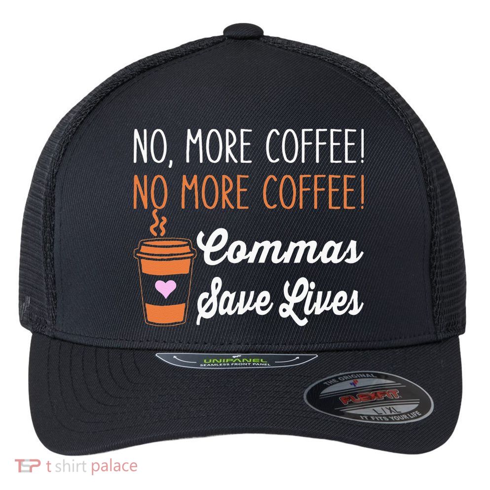 FUNNY NO MORE COFFEE COMMAS SAVE LIVES TEACHER FUNNY SAYING Flexfit Unipanel Trucker Cap