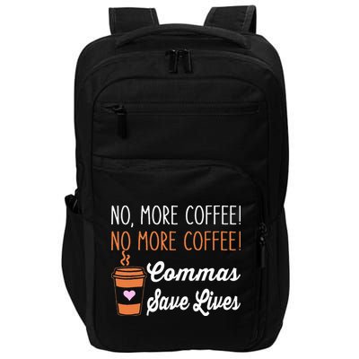 FUNNY NO MORE COFFEE COMMAS SAVE LIVES TEACHER FUNNY SAYING Impact Tech Backpack