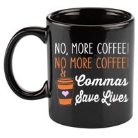 FUNNY NO MORE COFFEE COMMAS SAVE LIVES TEACHER FUNNY SAYING 11oz C Handle Ceramic Mug