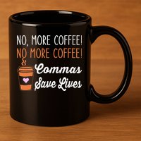 FUNNY NO MORE COFFEE COMMAS SAVE LIVES TEACHER FUNNY SAYING 11oz C Handle Ceramic Mug