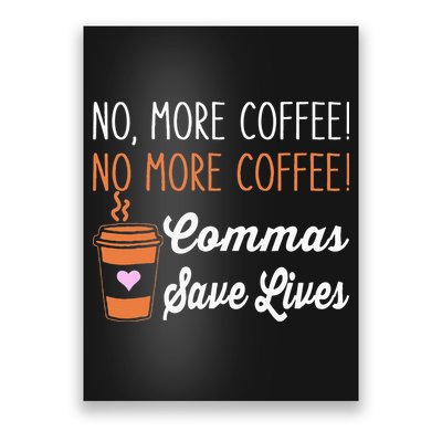 FUNNY NO MORE COFFEE COMMAS SAVE LIVES TEACHER FUNNY SAYING Poster