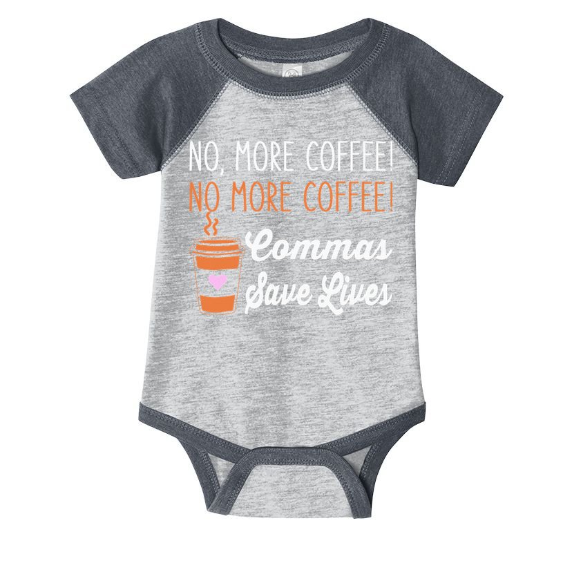 FUNNY NO MORE COFFEE COMMAS SAVE LIVES TEACHER FUNNY SAYING Infant Baby Jersey Bodysuit