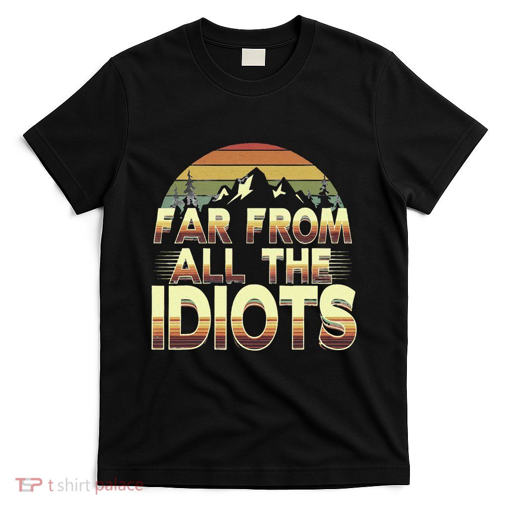Funny Nature Meme Far From All The Idiots Funny Hiking Memes T-Shirt