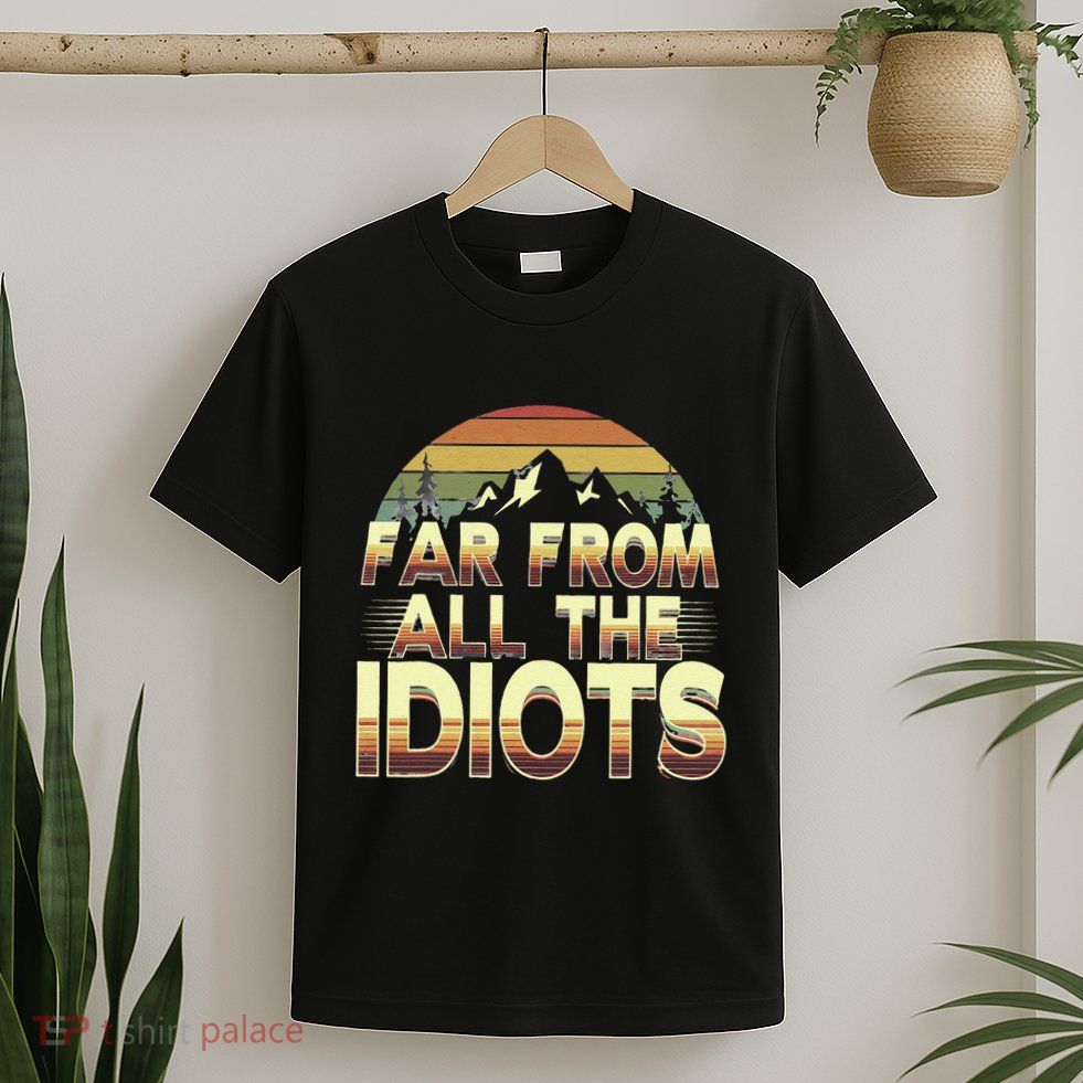 Funny Nature Meme Far From All The Idiots Funny Hiking Memes T-Shirt
