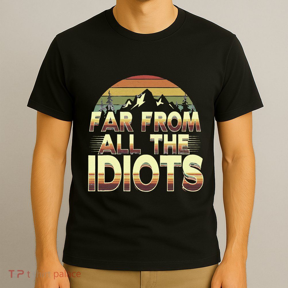 Funny Nature Meme Far From All The Idiots Funny Hiking Memes T-Shirt