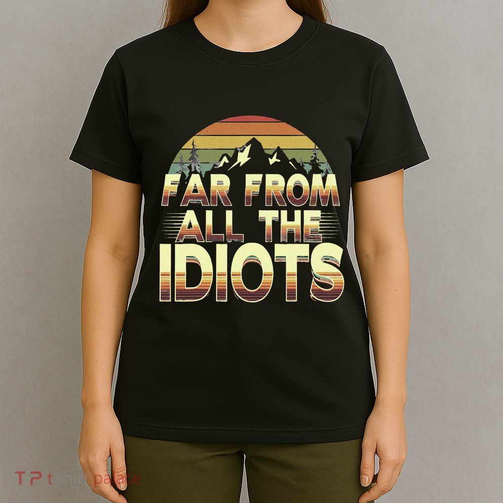 Funny Nature Meme Far From All The Idiots Funny Hiking Memes T-Shirt